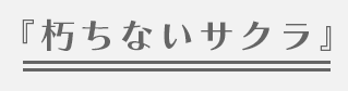 『朽ちないサクラ』