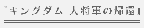 『キングダム 大将軍の帰還』