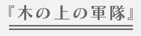 『⽊の上の軍隊』
