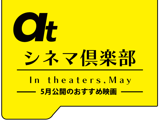atシネマ倶楽部。5月公開のおすすめ映画